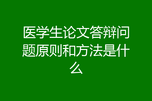 医学生论文答辩问题原则和方法是什么