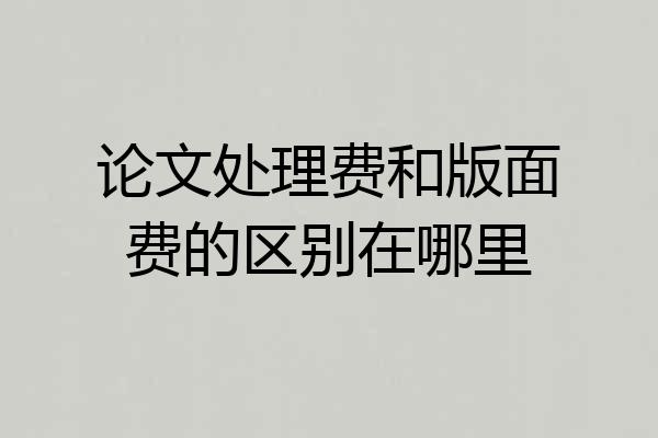论文处理费和版面费的区别在哪里
