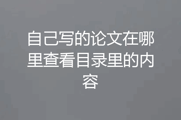 自己写的论文在哪里查看目录里的内容