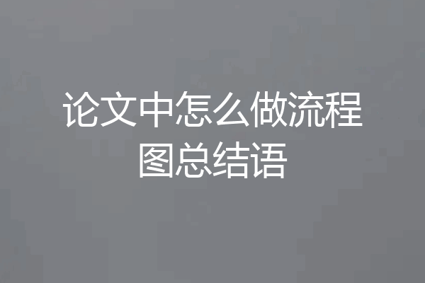 论文中怎么做流程图总结语