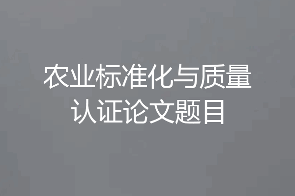 农业标准化与质量认证论文题目