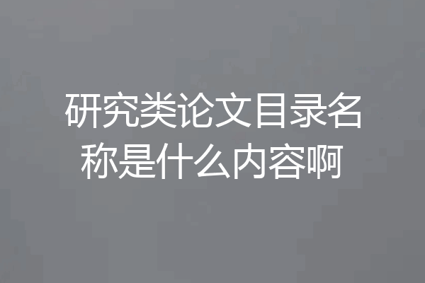研究类论文目录名称是什么内容啊