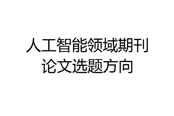 人工智能领域期刊论文选题方向