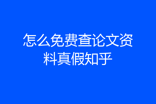 怎么免费查论文资料真假知乎