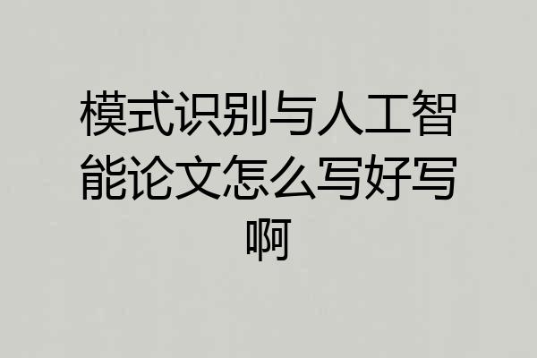 模式识别与人工智能论文怎么写好写啊