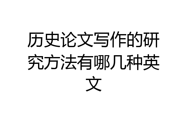 历史论文写作的研究方法有哪几种英文