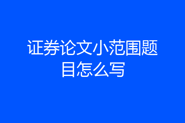 证券论文小范围题目怎么写