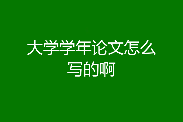 大学学年论文怎么写的啊