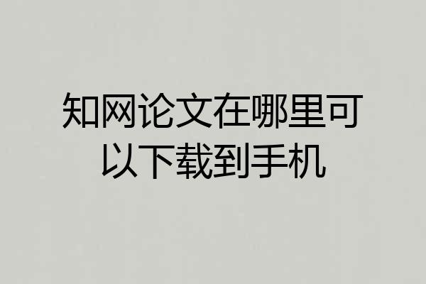 知网论文在哪里可以下载到手机