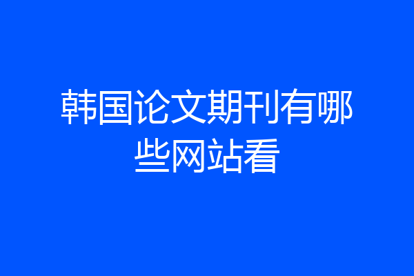 韩国论文期刊有哪些网站看