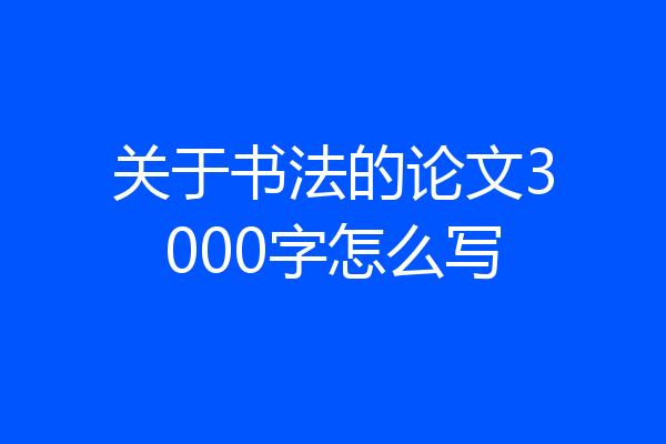 关于书法的论文3000字怎么写