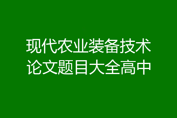 现代农业装备技术论文题目大全高中