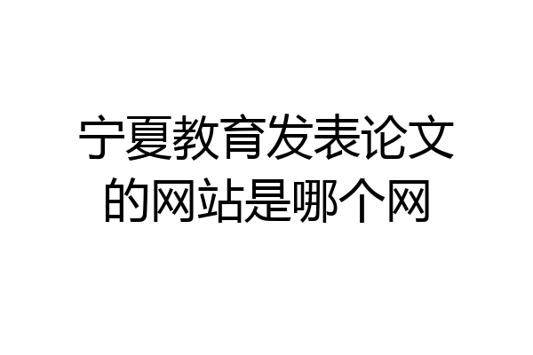 宁夏教育发表论文的网站是哪个网