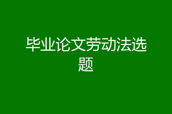 毕业论文劳动法选题
