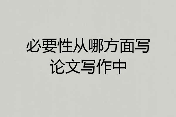 必要性从哪方面写论文写作中