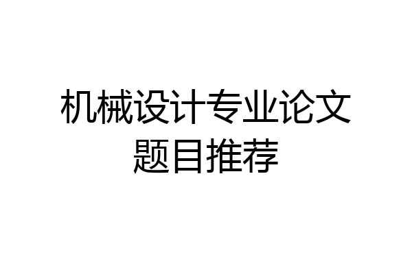 机械设计专业论文题目推荐
