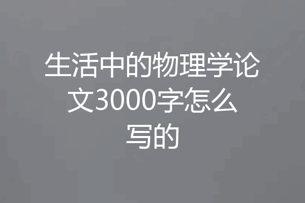 生活中的物理学论文3000字怎么写的
