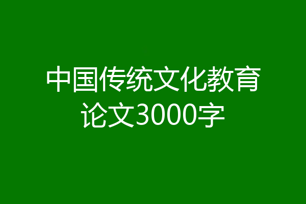 中国传统文化教育论文3000字