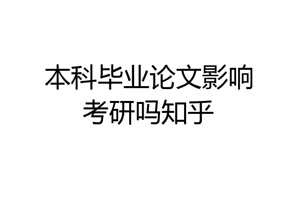 本科毕业论文影响考研吗知乎