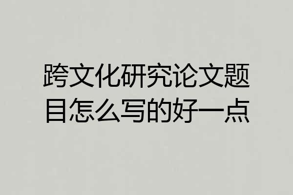 跨文化研究论文题目怎么写的好一点