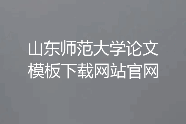 山东师范大学论文模板下载网站官网