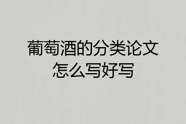 葡萄酒的分类论文怎么写好写