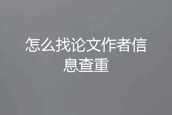 怎么找论文作者信息查重