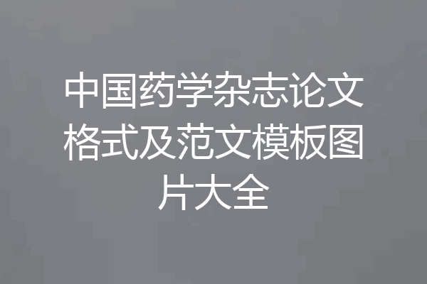 中国药学杂志论文格式及范文模板图片大全