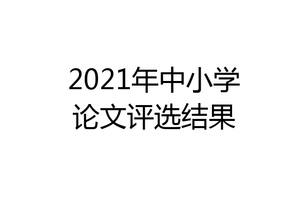 2021年中小学论文评选结果