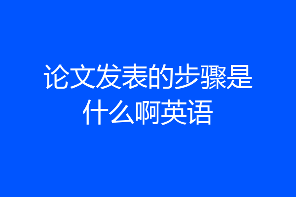 论文发表的步骤是什么啊英语