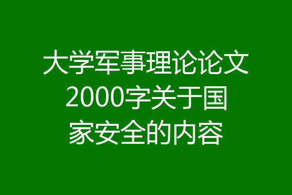 大学军事理论论文2000字关于国家安全的内容