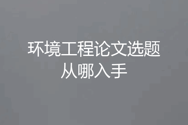 环境工程论文选题从哪入手