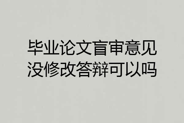毕业论文盲审意见没修改答辩可以吗