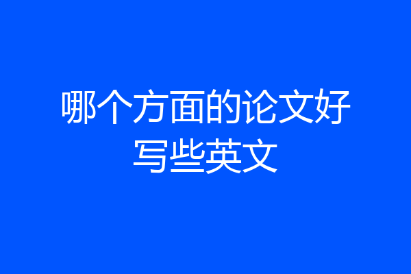 哪个方面的论文好写些英文