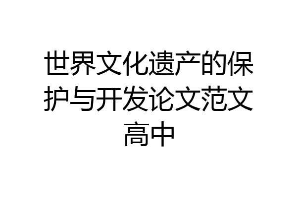 世界文化遗产的保护与开发论文范文高中