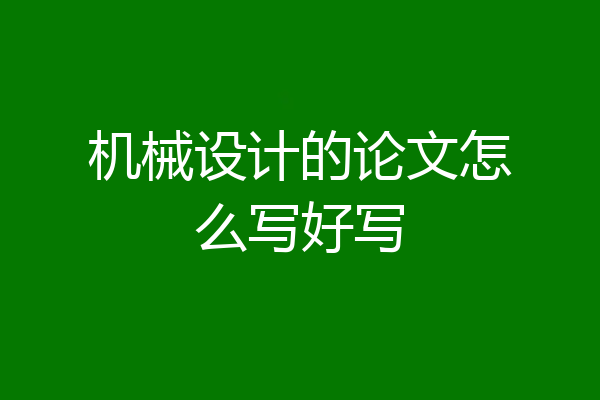 机械设计的论文怎么写好写