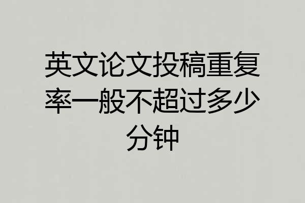 英文论文投稿重复率一般不超过多少分钟