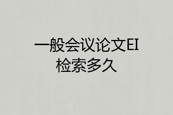 一般会议论文EI检索多久
