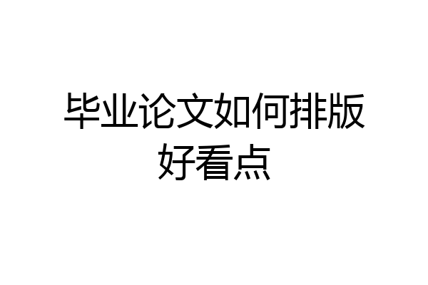 毕业论文如何排版好看点