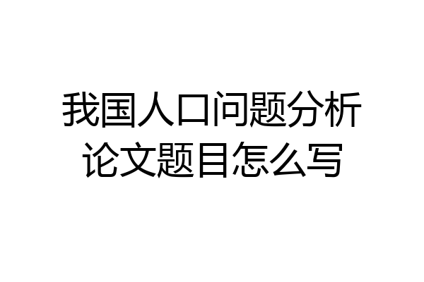 我国人口问题分析论文题目怎么写
