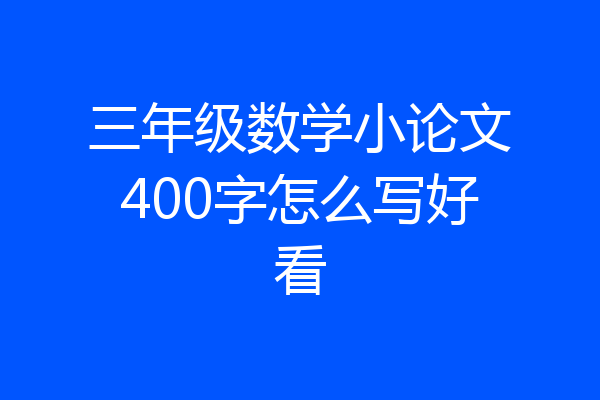 三年级数学小论文400字怎么写好看