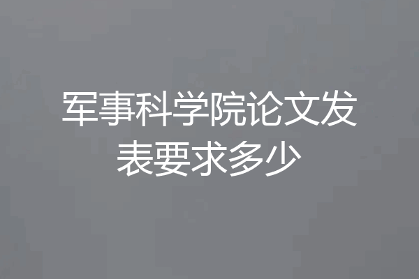 军事科学院论文发表要求多少