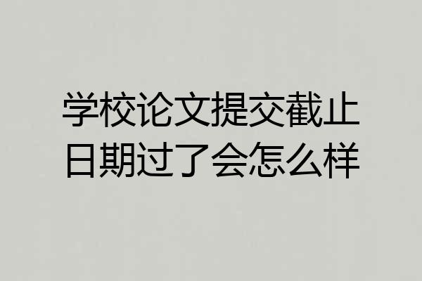 学校论文提交截止日期过了会怎么样