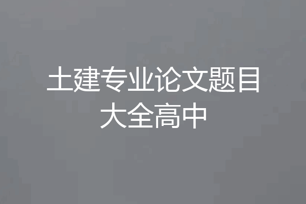土建专业论文题目大全高中