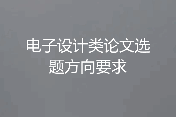 电子设计类论文选题方向要求
