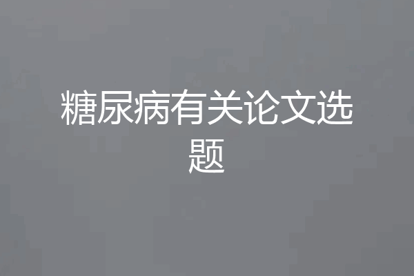 糖尿病有关论文选题