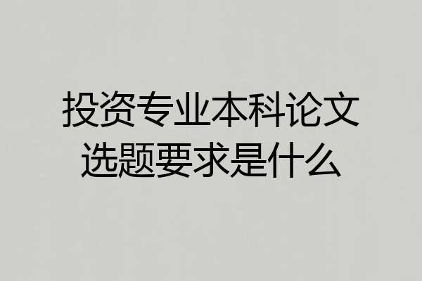 投资专业本科论文选题要求是什么