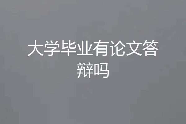 大学毕业有论文答辩吗