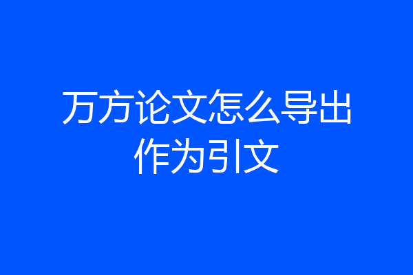 万方论文怎么导出作为引文