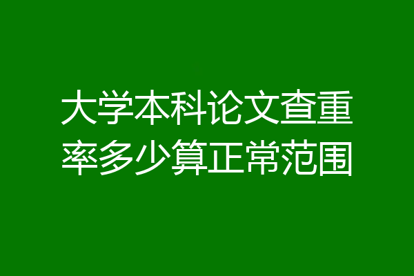 大学本科论文查重率多少算正常范围